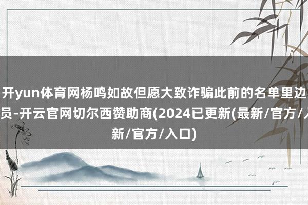 开yun体育网杨鸣如故但愿大致诈骗此前的名单里边的球员-开云官网切尔西赞助商(2024已更新(最新/官方/入口)