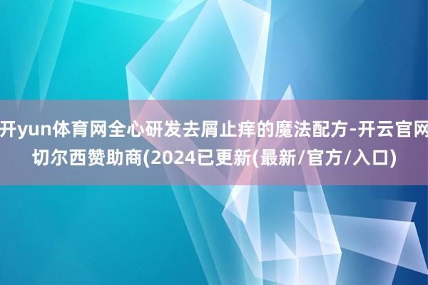 开yun体育网全心研发去屑止痒的魔法配方-开云官网切尔西赞助商(2024已更新(最新/官方/入口)